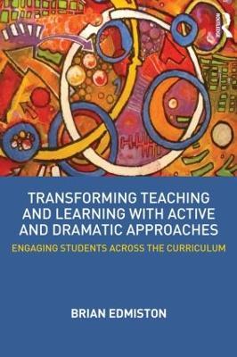 Transforming Teaching and Learning with Active and Dramatic Approaches: Engaging Students Across the Curriculum - Brian Edmiston - cover
