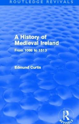 A History of Medieval Ireland (Routledge Revivals): From 1086 to 1513 - Edmund Curtis - cover