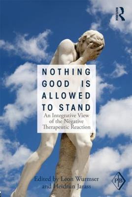 Nothing Good Is Allowed to Stand: An Integrative View of the Negative Therapeutic Reaction - cover