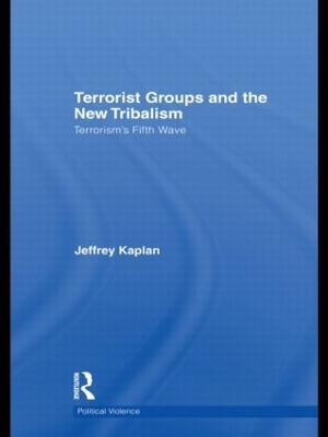 Terrorist Groups and the New Tribalism: Terrorism’s Fifth Wave - Jeffrey Kaplan - cover
