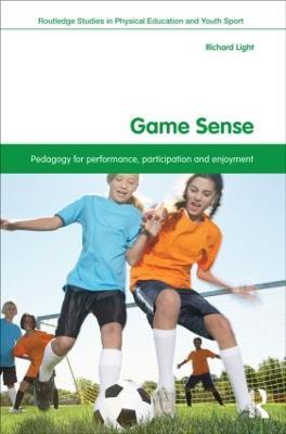 Game Sense: Pedagogy for Performance, Participation and Enjoyment - Richard Light - cover