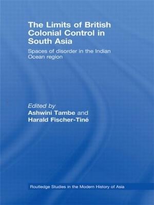 The Limits of British Colonial Control in South Asia: Spaces of Disorder in the Indian Ocean Region - cover