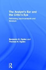 The Analyst's Ear and the Critic's Eye: Rethinking psychoanalysis and literature