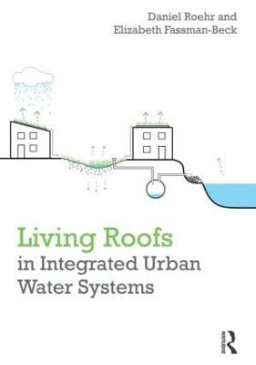 Living Roofs in Integrated Urban Water Systems - Daniel Roehr,Elizabeth Fassman-Beck - cover