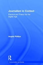Journalism in Context: Practice and Theory for the Digital Age