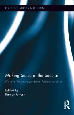 Making Sense of the Secular: Critical Perspectives from Europe to Asia - cover