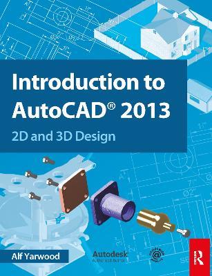 Introduction to AutoCAD 2013: 2D and 3D Design - Alf Yarwood - cover