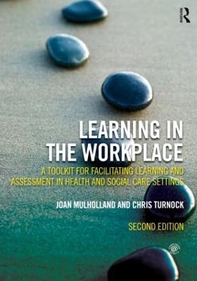 Learning in the Workplace: A Toolkit for Facilitating Learning and Assessment in Health and Social Care Settings - Joan Mulholland,Chris Turnock - cover