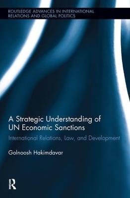 A Strategic Understanding of UN Economic Sanctions: International Relations, Law and Development - Golnoosh Hakimdavar - cover