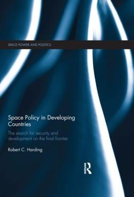Space Policy in Developing Countries: The Search for Security and Development on the Final Frontier - Robert Harding - cover