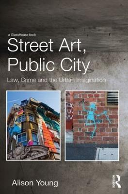 Street Art, Public City: Law, Crime and the Urban Imagination - Alison Young - cover