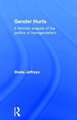 Gender Hurts: A Feminist Analysis of the Politics of Transgenderism - Sheila Jeffreys - cover