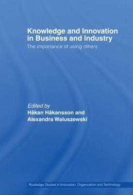 Knowledge and Innovation in Business and Industry: The Importance of Using Others - cover
