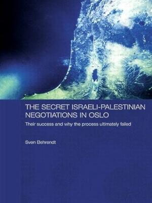 The Secret Israeli-Palestinian Negotiations in Oslo: Their Success and Why the Process Ultimately Failed - Sven Behrendt - cover