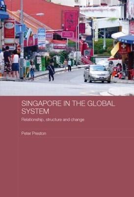 Singapore in the Global System: Relationship, Structure and Change - Peter Preston - cover