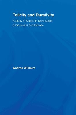 Telicity and Durativity: A Study of Aspect in Dëne Suliné (Chipewyan) and German - Andrea Luise Wilhelm - cover
