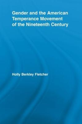 Gender and the American Temperance Movement of the Nineteenth Century - Holly Berkley Fletcher - cover