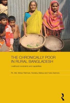 The Chronically Poor in Rural Bangladesh: Livelihood Constraints and Capabilities - Pk. Md. Motiur Rahman,Noriatsu Matsui,Yukio Ikemoto - cover