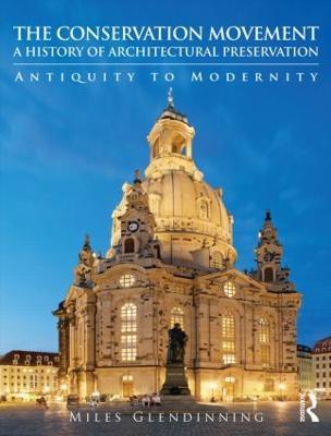 The Conservation Movement: A History of Architectural Preservation: Antiquity to Modernity - Miles Glendinning - cover