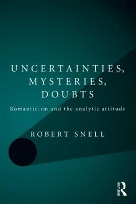 Uncertainties, Mysteries, Doubts: Romanticism and the analytic attitude - Robert Snell - cover