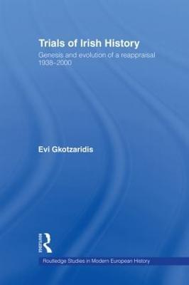 Trials of Irish History: Genesis and Evolution of a Reappraisal - Evi Gkotzaridis - cover