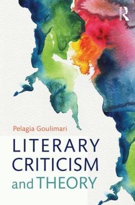 Literary Criticism and Theory: From Plato to Postcolonialism - Pelagia Goulimari - cover