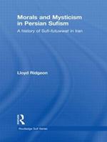 Morals and Mysticism in Persian Sufism: A History of Sufi-Futuwwat in Iran