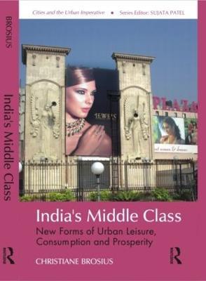 India's Middle Class: New Forms of Urban Leisure, Consumption and Prosperity - Christiane Brosius - cover