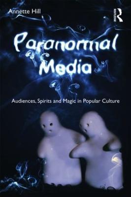Paranormal Media: Audiences, Spirits and Magic in Popular Culture - Annette Hill - cover