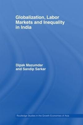 Globalization, Labour Markets and Inequality in India - Dipak Mazumdar,Sandip Sarkar - cover