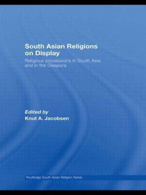 South Asian Religions on Display: Religious Processions in South Asia and in the Diaspora - cover