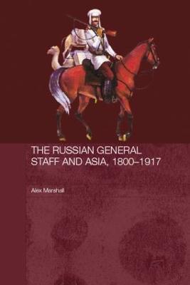 The Russian General Staff and Asia, 1860-1917 - Alex Marshall - cover