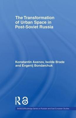 The Transformation of Urban Space in Post-Soviet Russia - Isolde Brade,Konstantin Axenov,Evgenij Bondarchuk - cover