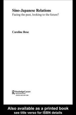 Sino-Japanese Relations: Facing the Past, Looking to the Future? - Caroline Rose - cover