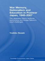 War Memory, Nationalism and Education in Postwar Japan: The Japanese History Textbook Controversy and Ienaga Saburo's Court Challenges