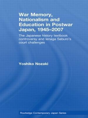 War Memory, Nationalism and Education in Postwar Japan: The Japanese History Textbook Controversy and Ienaga Saburo's Court Challenges - Yoshiko Nozaki - cover