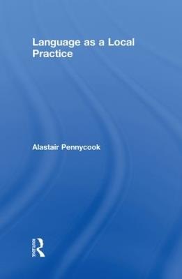 Language as a Local Practice - Alastair Pennycook - cover