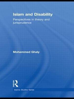 Islam and Disability: Perspectives in Theology and Jurisprudence - Mohammed Ghaly - cover