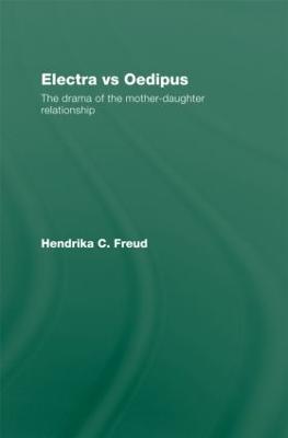 Electra vs Oedipus: The Drama of the Mother–Daughter Relationship - Hendrika C. Freud - cover