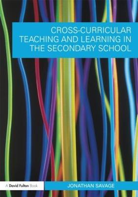 Cross-Curricular Teaching and Learning in the Secondary School - Jonathan Savage - cover