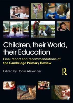 Children, their World, their Education: Final Report and Recommendations of the Cambridge Primary Review - Robin Alexander,Michael Armstrong,Julia Flutter - cover
