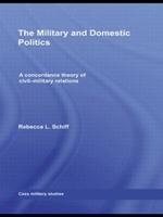 The Military and Domestic Politics: A Concordance Theory of Civil-Military Relations