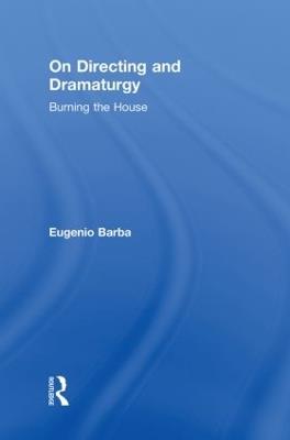 On Directing and Dramaturgy: Burning the House - Eugenio Barba - cover
