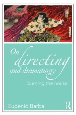 On Directing and Dramaturgy: Burning the House - Eugenio Barba - cover