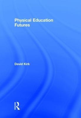 Physical Education Futures - David Kirk - cover