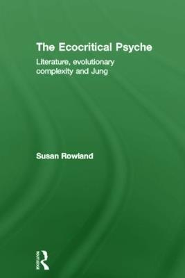 The Ecocritical Psyche: Literature, Evolutionary Complexity and Jung - Susan Rowland - cover