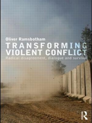 Transforming Violent Conflict: Radical Disagreement, Dialogue and Survival - Oliver Ramsbotham - cover