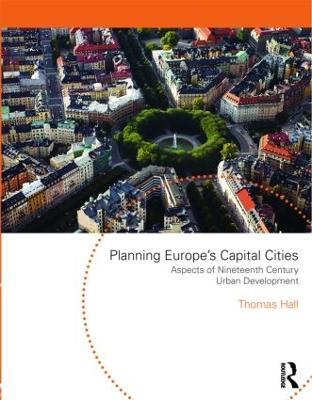 Planning Europe's Capital Cities: Aspects of Nineteenth-Century Urban Development - Thomas Hall - cover