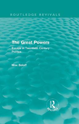 The Great Powers (Routledge Revivals): Essays in Twentieth Century Politics - Max Beloff - cover