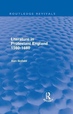 Literature in Protestant England, 1560-1660 (Routledge Revivals) - Alan Sinfield - cover